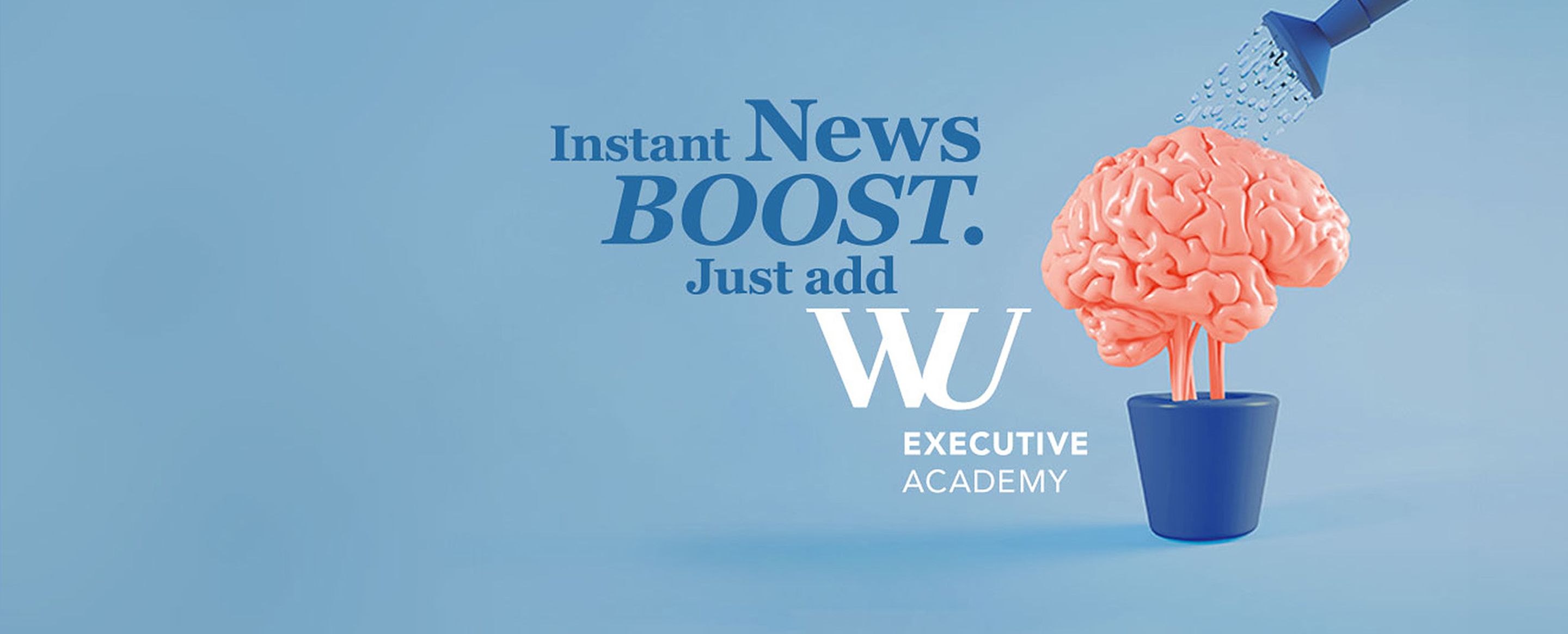 A brain in a pot is watered by a can, with text "Instant News Boost. Just add WU Executive Academy" on a blue background. - WU Executive Academy