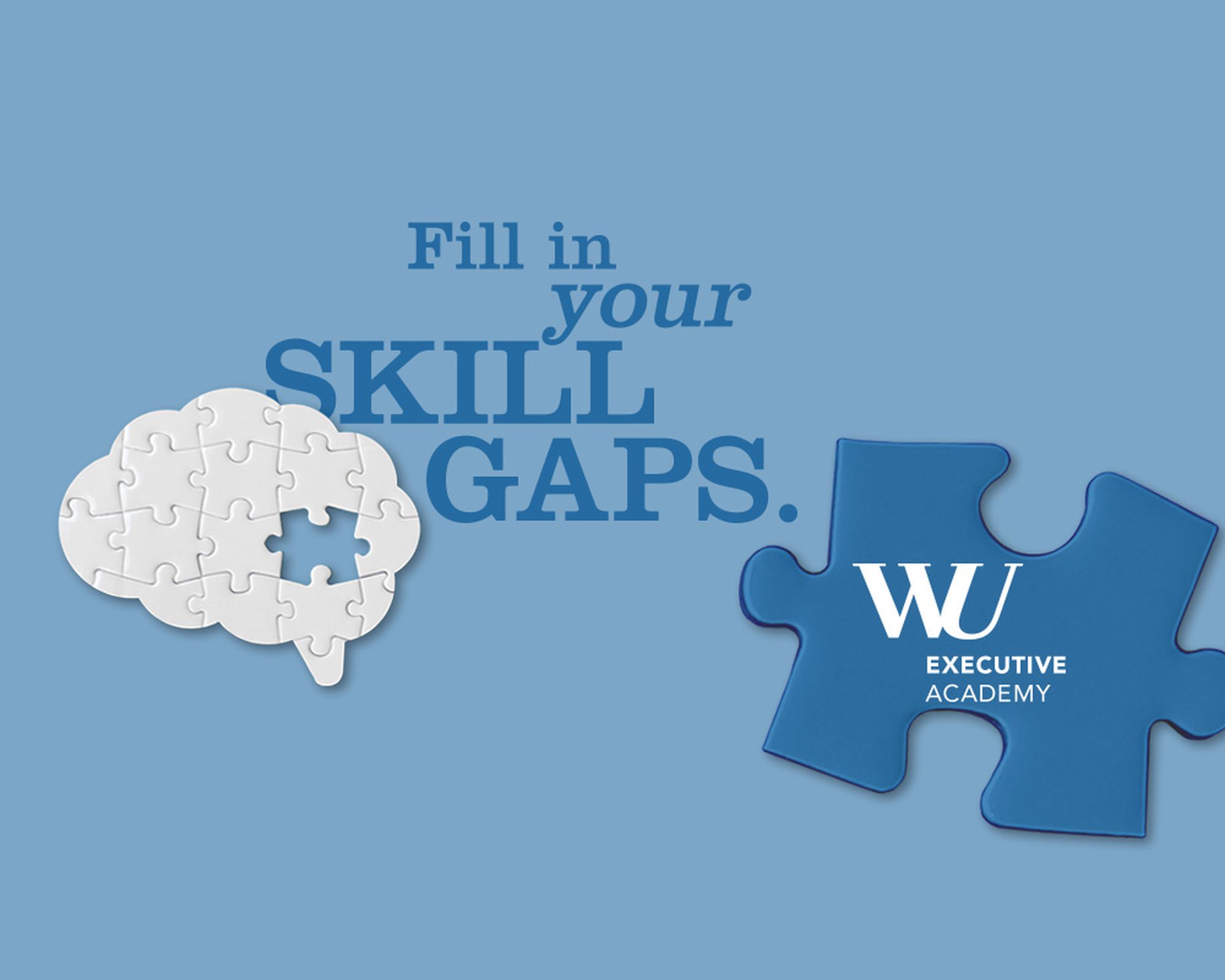 Abbildung eines Puzzles in Gehirnform, bei dem ein Teil fehlt. Der Hintergrund ist blau und trägt den Text „Fill in your skill gaps“. Ein separates blaues Puzzleteil in der unteren rechten Ecke trägt das Logo der „WU Executive Academy". - WU Executive Academy